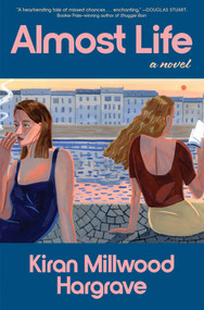 Almost Life (A Novel) by Kiran Millwood Hargrave, 9781668204276