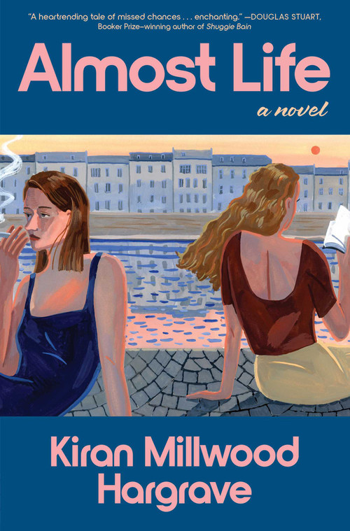 Almost Life (A Novel) by Kiran Millwood Hargrave, 9781668204276