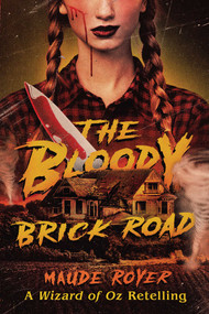 The Bloody Brick Road (A Wizard of Oz Retelling) by Maude Royer, 9781668209134