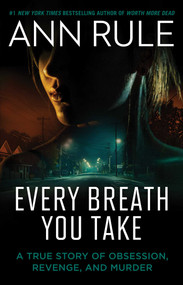Every Breath You Take (A True Story of Obsession, Revenge, and Murder) - 9781668212608 by Ann Rule