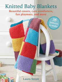 Knitted Baby Blankets: 35 patterns to make (Beautiful covers, cute comforters, fun playmats, and more) by Laura Strutt, 9781800652583