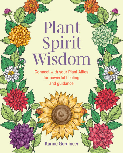 Plant Spirit Wisdom (Connect with your Plant Allies for powerful healing and guidance) by Karine Gordineer, 9781800655799