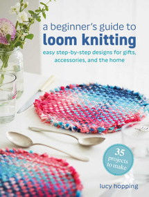 A Beginner's Guide to Loom Knitting (Easy step-by-step designs for gifts, accessories, and the home) by Lucy Hopping, 9781800655812