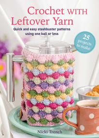 Crochet with Leftover Yarn (Quick and easy stashbuster patterns using one ball or less) by Nicki Trench, 9781800655843