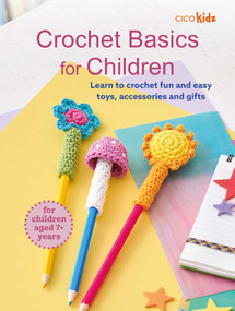 Crochet Basics for Children: For children aged 7+ years (Learn to crochet fun and easy toys, accessories, and gifts) by CICO Kidz, 9781800655867
