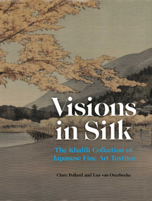 Visions in Silk (The Khalili Collection of Japanese Fine Art Textiles) by Clare Pollard, Luz Overbeeke, Hirota Takashi, Matsubara Fumi, 9781836360346