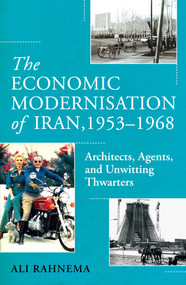 The Economic Modernisation of Iran, 1953-1968 (Architects, Agents, and Unwitting Thwarters) by Ali Rahnema, 9781836430988