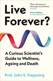 Live Forever? (A Curious Scientist's Guide to Wellness, Ageing and Death) - 9781836431084 by John S. Tregoning