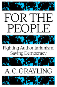 For The People (Fighting Authoritarianism, Saving Democracy) by A. C. Grayling, 9781836431442