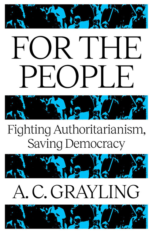For The People (Fighting Authoritarianism, Saving Democracy) by A. C. Grayling, 9781836431442
