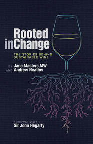 Rooted in Change (The Stories Behind Sustainable Wine) by Jane Masters MW, Andrew Neather, Sir John  Hegarty, 9781917084703