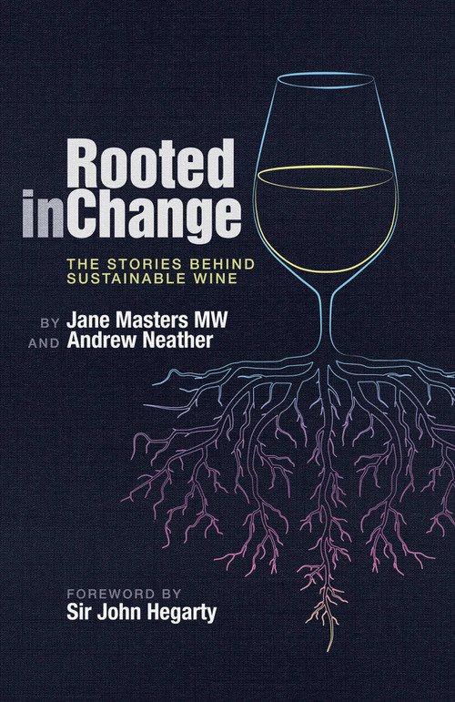Rooted in Change (The Stories Behind Sustainable Wine) by Jane Masters MW, Andrew Neather, Sir John  Hegarty, 9781917084703