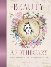 The Beauty Apothecary (Soulful remedies to foster beauty inside and out) by Lorriane Anderson, 9781923208018