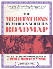 The Meditations by Marcus Aurelius Roadmap (Practical Steps and Transformational Exercises for A Personal Blueprint to Stoicism) by Marcus Aurelius, 9781965636428
