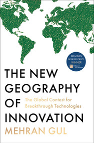 The New Geography of Innovation (The Global Contest for Breakthrough Technologies) by Mehran Gul, 9781982110536