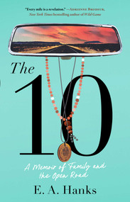 The 10 (A Memoir of Family and the Open Road) - 9781982131302 by E.A. Hanks