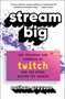 Stream Big (The Triumphs and Turmoils of Twitch and the Stars Behind the Screen) - 9781982156770 by Nathan Grayson