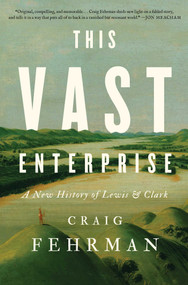 This Vast Enterprise (A New History of Lewis & Clark) by Craig Fehrman, 9781982174248