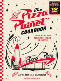 The Pizza Planet Cookbook (Official Recipes from Your Favorite Food and Fun Spaceport) by Sarah Walker Caron, 9798337402222