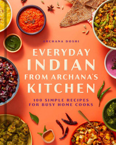 Everyday Indian from Archana's Kitchen (100 Simple Recipes for Busy Home Cooks) by Archana Doshi, 9798886742862