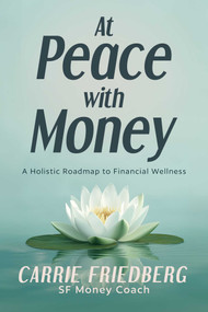 At Peace with Money (A Holistic Roadmap to Financial Wellness) by Carrie Friedberg, 9798888457696