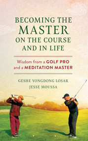 Becoming the Master on the Course and in Life (Wisdom from a Golf Pro and a Meditation Master) by Geshe YongDong Losar, Jesse Moussa, 9798890700308