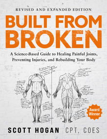 Built From Broken (A Science-Based Guide to Healing Painful Joints, Preventing Injuries, and Rebuilding Your Body) by Scott Hogan, 9798893311433