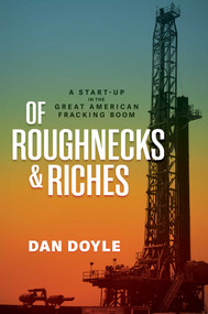 Of Roughnecks & Riches (A Start-Up in the Great American Fracking Boom) by Dan Doyle, 9798895652862