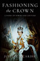 Fashioning the Crown (A Story of Power and Couture) by Justine Picardie, 9798897100132