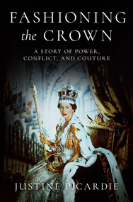 Fashioning the Crown (A Story of Power, Conflict, and Couture) by Justine Picardie, 9798897100132