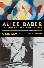 Alice Baber (An Artist's Triumph Over Tragedy) by Gail Levin, 9798897100408