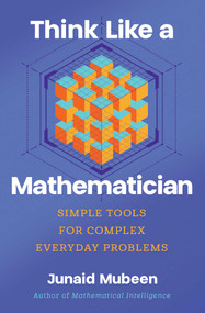 Think Like a Mathematician (Simple Tools for Complex Everyday Problems) by Junaid Mubeen, 9798897100460