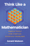 Think Like a Mathematician (Simple Tools for Complex Everyday Problems) by Junaid Mubeen, 9798897100460