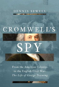 Cromwell's Spy (From the American Colonies to the English Civil War: The Life of George Downing) by Dennis Sewell, 9798897100507