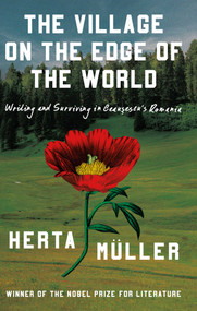 The Village on the Edge of the World (Writing and Surviving Ceausescu's Romania) by Herta Müller, Kate McNaughton, 9798897100828