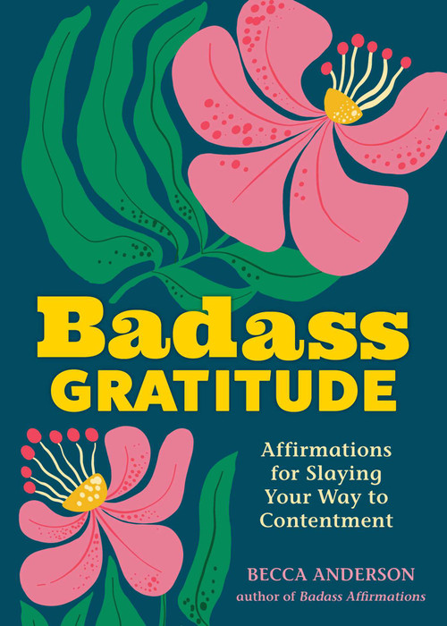 Badass Gratitude (Affirmations for Slaying Your Way to Contentment) by Becca Anderson, 9798881602185