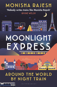 Moonlight Express (Around the World By Night Train - THE SUNDAY TIMES BESTSELLER) by Monisha Rajesh, 9781526644121