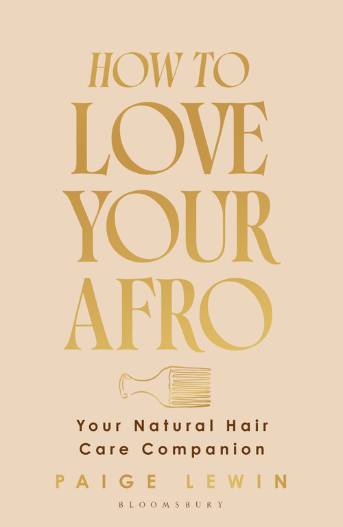 How to Love Your Afro (The Ultimate Natural Hair and Self-Love Guide from the Host of the Texture Talks Podcast) by Paige Lewin, 9781526686985