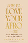 How to Love Your Afro (The Ultimate Natural Hair and Self-Love Guide from the Host of the Texture Talks Podcast) by Paige Lewin, 9781526686985