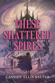 These Shattered Spires by Cassidy Ellis Salter, 9781547618637