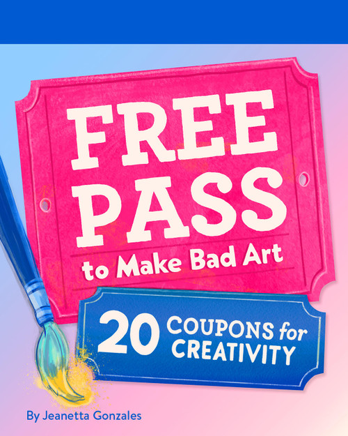 Free Pass to Make Bad Art (20 Coupons for Creativity) by Jeanetta Gonzales, 9781797233109