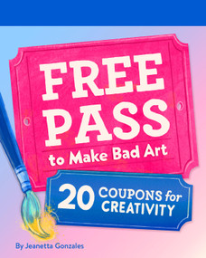 Free Pass to Make Bad Art (20 Coupons for Creativity) by Jeanetta Gonzales, 9781797233109
