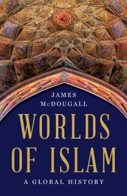 Worlds of Islam (A Global History) by James McDougall, 9781541600140