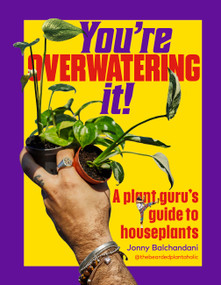 You're Overwatering It! (A Plant Guru's Guide to Houseplants) by Jonny Balchandani, 9781643266404