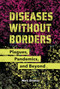 Diseases Without Borders (Plagues, Pandemics, and Beyond) by Marc Zimmer, 9798765648070