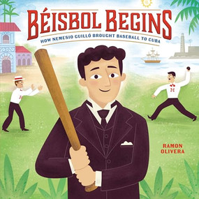 Béisbol Begins (How Nemesio Guilló Brought Baseball to Cuba) by Ramon Olivera, Ramon Olivera, 9798765649343