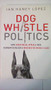 Dog Whistle Politics (How Coded Racial Appeals Have Reinvented Racism and Wrecked the Middle Class) by Ian Haney López, 9780190229252