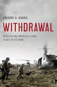 Withdrawal (Reassessing America's Final Years in Vietnam) by Gregory A. Daddis, 9780190691080