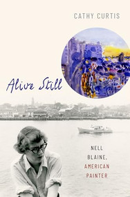 Alive Still (Nell Blaine, American Painter) by Cathy Curtis, 9780190908812