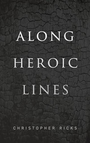 Along Heroic Lines by Christopher Ricks, 9780192894656